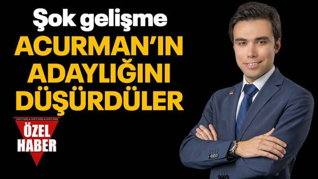 Acurman’ın adaylığını düşürdüler!